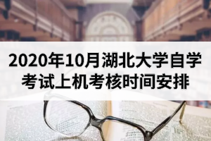 2020年10月湖北大学自学考试上机考核时间安排（社会、系统类考生）