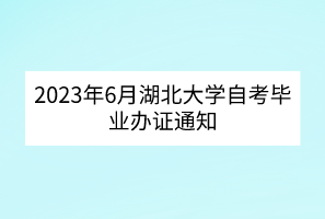 2023年6月湖北大学自考毕业办证通知